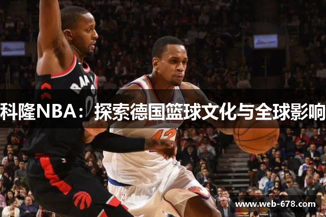 科隆NBA：探索德国篮球文化与全球影响