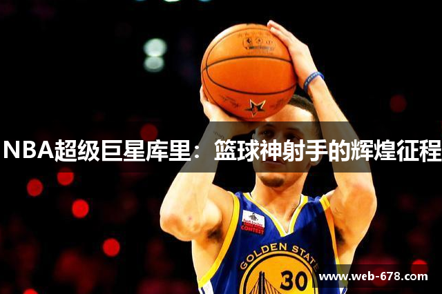 NBA超级巨星库里：篮球神射手的辉煌征程